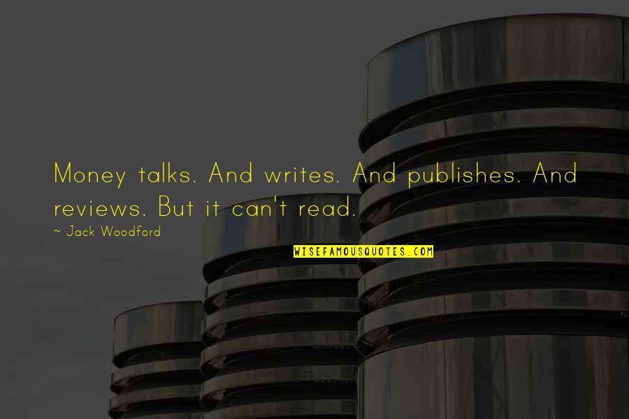 Best Money Talks Quotes By Jack Woodford: Money talks. And writes. And publishes. And reviews.