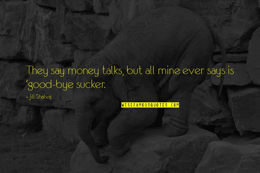 Best Money Talks Quotes By Jill Shalvis: They say money talks, but all mine ever