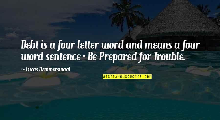 Best Money Talks Quotes By Lucas Remmerswaal: Debt is a four letter word and means Best Money Talks Quotes By Lucas Remmerswaal: Debt is a four letter word and means