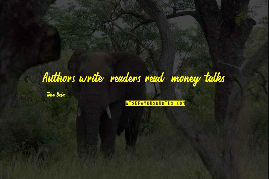 Best Money Talks Quotes By Toba Beta: Authors write, readers read, money talks. Best Money Talks Quotes By Toba Beta: Authors write, readers read, money talks.