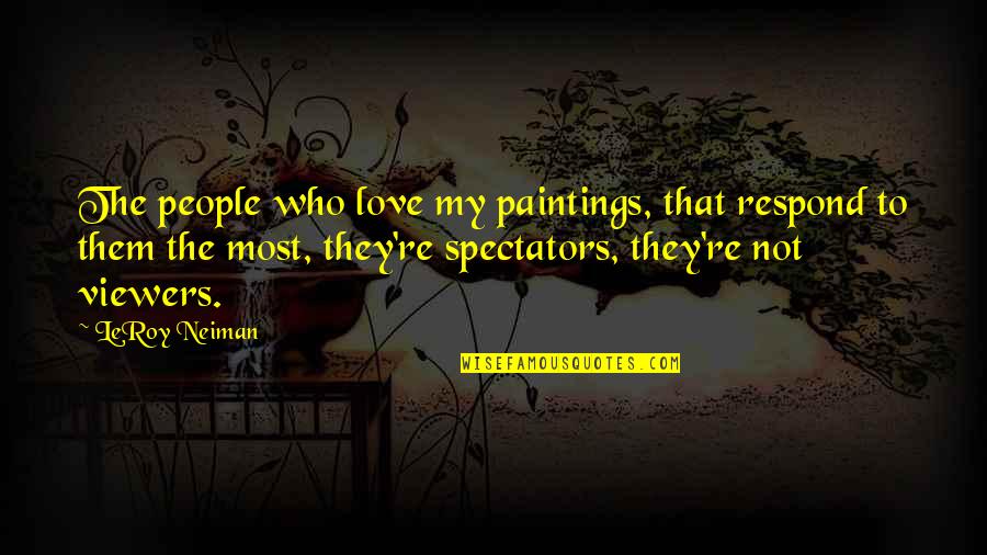 Best Monica And Chandler Quotes By LeRoy Neiman: The people who love my paintings, that respond