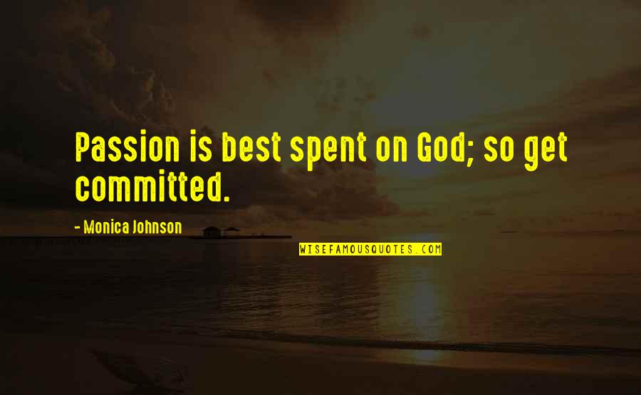 Best Monica Quotes By Monica Johnson: Passion is best spent on God; so get