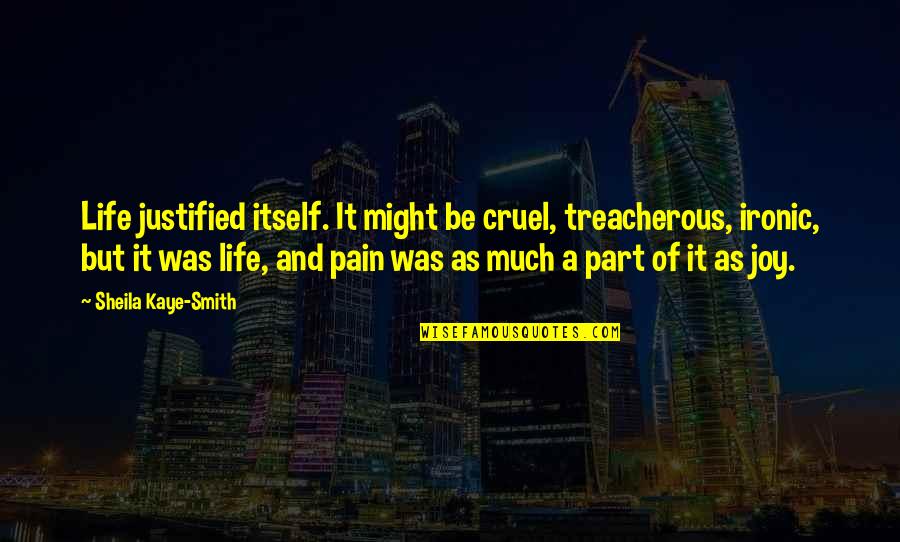 Best Monogram Quotes By Sheila Kaye-Smith: Life justified itself. It might be cruel, treacherous,