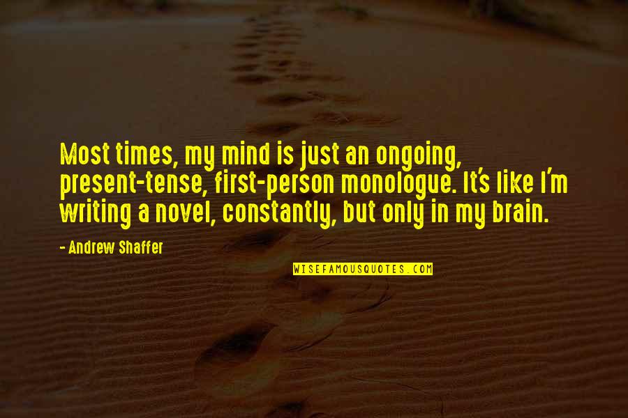 Best Monologue Quotes By Andrew Shaffer: Most times, my mind is just an ongoing,