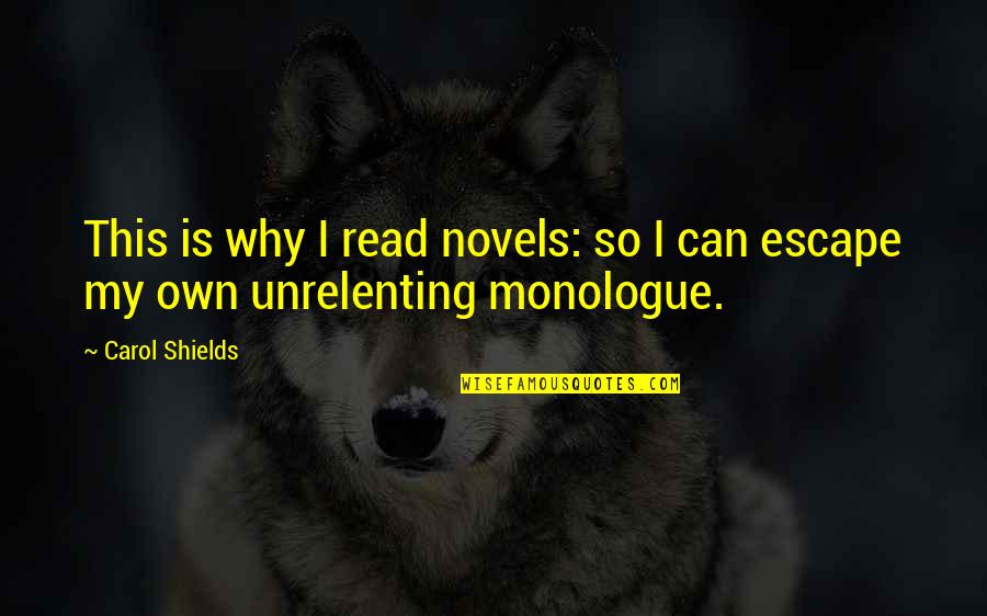 Best Monologue Quotes By Carol Shields: This is why I read novels: so I