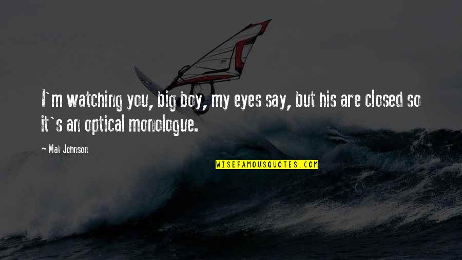 Best Monologue Quotes By Mat Johnson: I'm watching you, big boy, my eyes say, Best Monologue Quotes By Mat Johnson: I'm watching you, big boy, my eyes say,