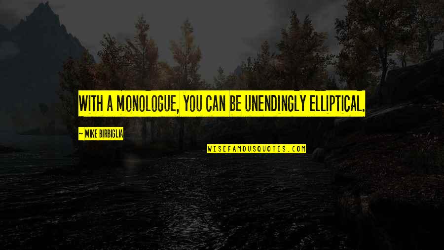 Best Monologue Quotes By Mike Birbiglia: With a monologue, you can be unendingly elliptical.