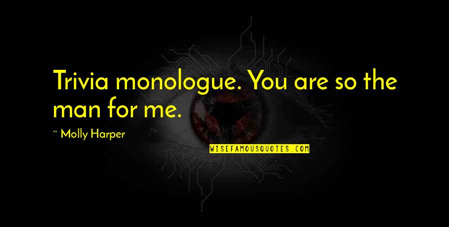 Best Monologue Quotes By Molly Harper: Trivia monologue. You are so the man for Best Monologue Quotes By Molly Harper: Trivia monologue. You are so the man for