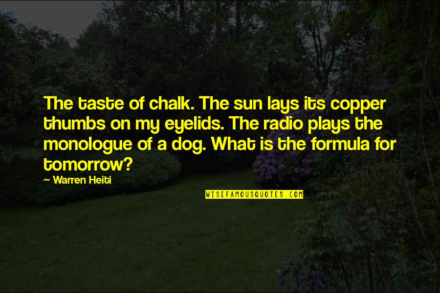 Best Monologue Quotes By Warren Heiti: The taste of chalk. The sun lays its Best Monologue Quotes By Warren Heiti: The taste of chalk. The sun lays its