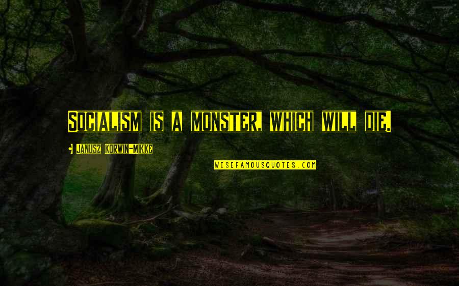 Best Monster Quotes By Janusz Korwin-Mikke: Socialism is a monster, which will die.