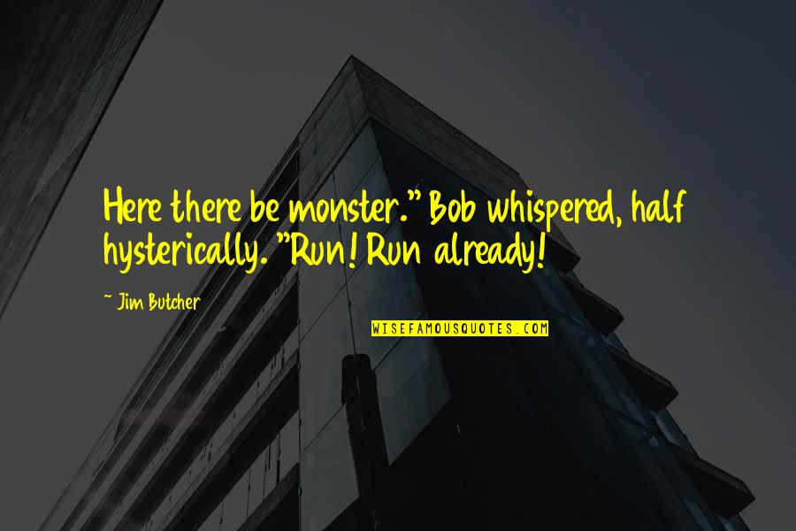 Best Monster Quotes By Jim Butcher: Here there be monster." Bob whispered, half hysterically.