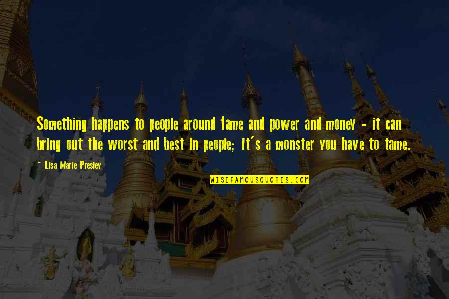 Best Monster Quotes By Lisa Marie Presley: Something happens to people around fame and power