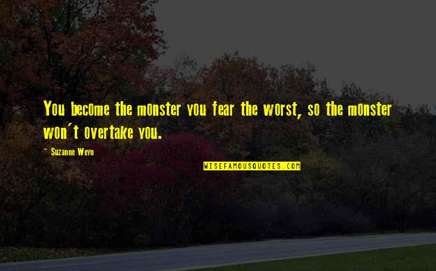 Best Monster Quotes By Suzanne Weyn: You become the monster you fear the worst,
