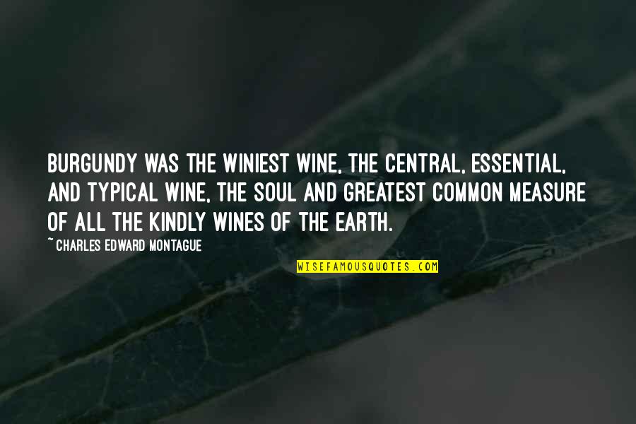 Best Montague Quotes By Charles Edward Montague: Burgundy was the winiest wine, the central, essential,