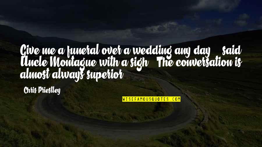 Best Montague Quotes By Chris Priestley: Give me a funeral over a wedding any