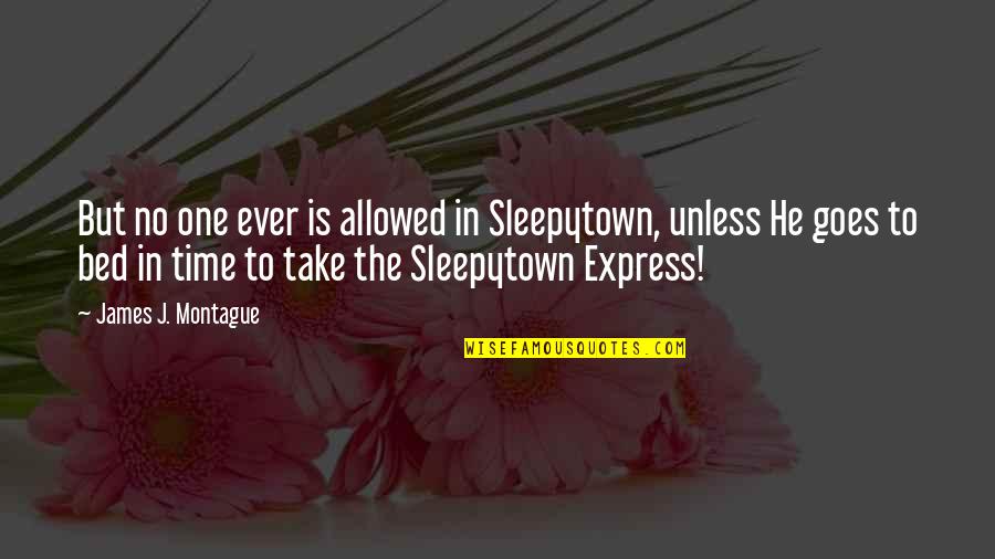 Best Montague Quotes By James J. Montague: But no one ever is allowed in Sleepytown,