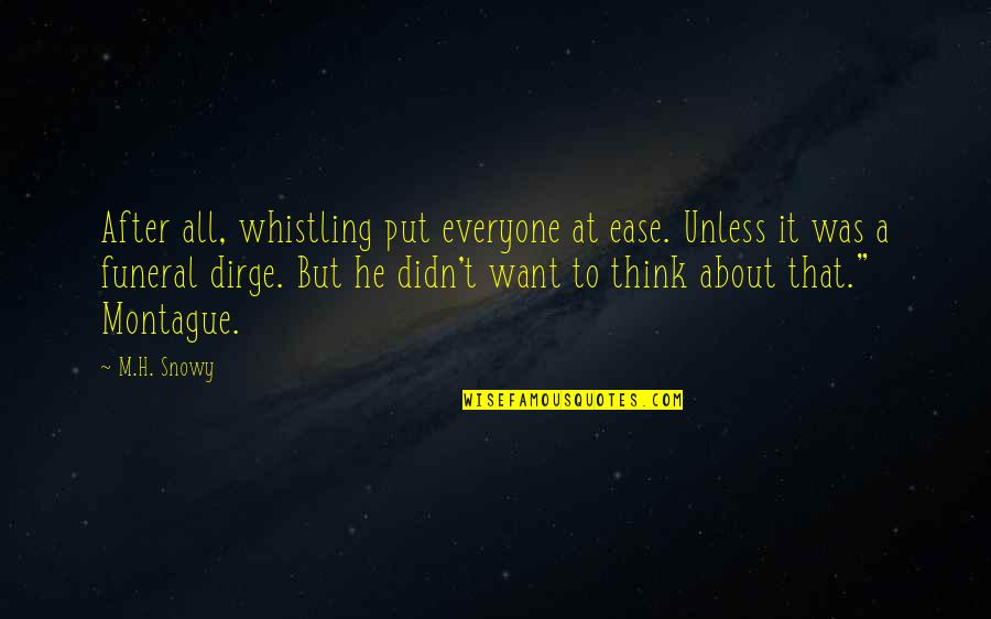 Best Montague Quotes By M.H. Snowy: After all, whistling put everyone at ease. Unless