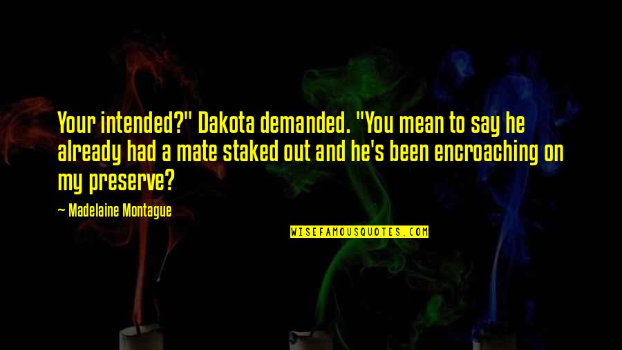 Best Montague Quotes By Madelaine Montague: Your intended?" Dakota demanded. "You mean to say