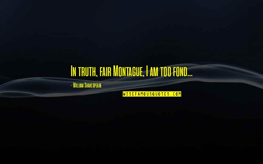 Best Montague Quotes By William Shakespeare: In truth, fair Montague, I am too fond...