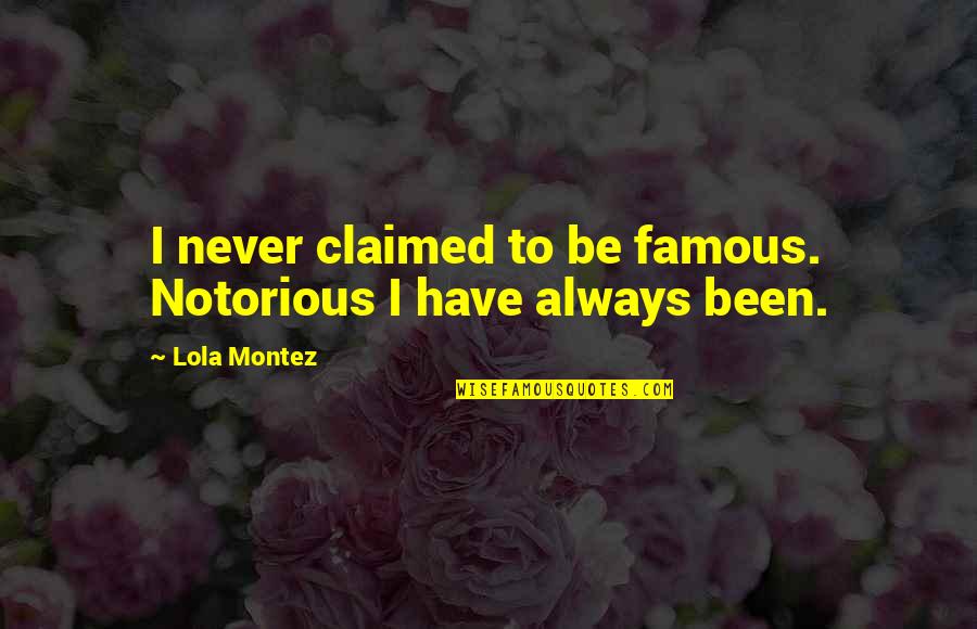 Best Montez Quotes By Lola Montez: I never claimed to be famous. Notorious I