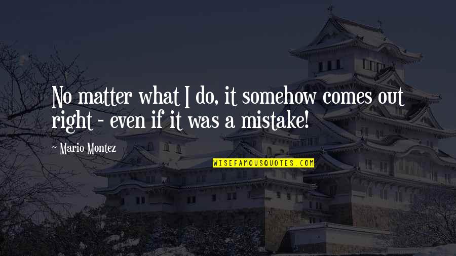 Best Montez Quotes By Mario Montez: No matter what I do, it somehow comes
