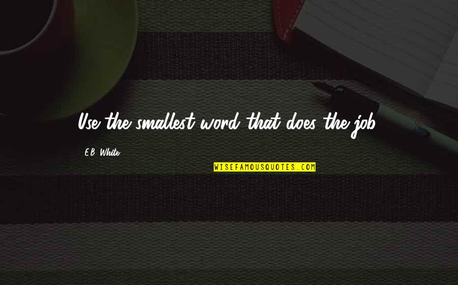 Best Monty Oum Quotes By E.B. White: Use the smallest word that does the job. Best Monty Oum Quotes By E.B. White: Use the smallest word that does the job.