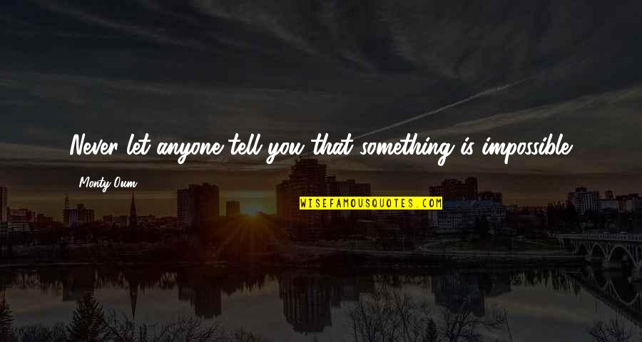 Best Monty Oum Quotes By Monty Oum: Never let anyone tell you that something is