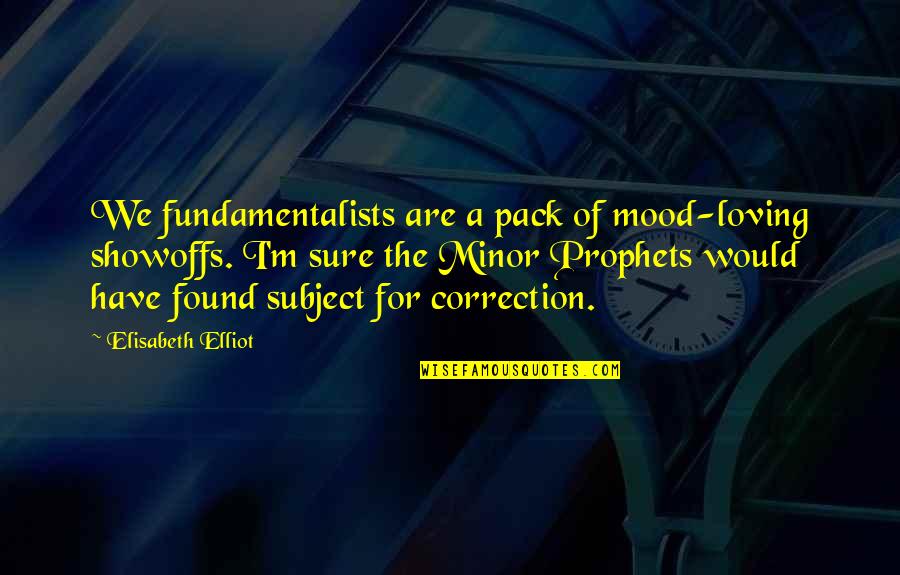 Best Mood Off Quotes By Elisabeth Elliot: We fundamentalists are a pack of mood-loving showoffs.