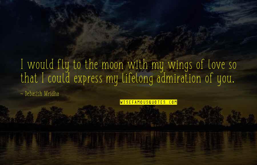 Best Moon Love Quotes By Debasish Mridha: I would fly to the moon with my