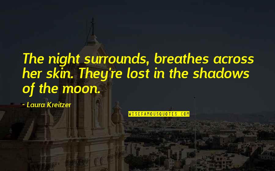 Best Moon Love Quotes By Laura Kreitzer: The night surrounds, breathes across her skin. They're