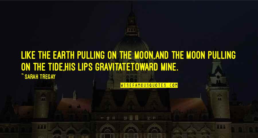 Best Moon Love Quotes By Sarah Tregay: Like the earth pulling on the moon,and the