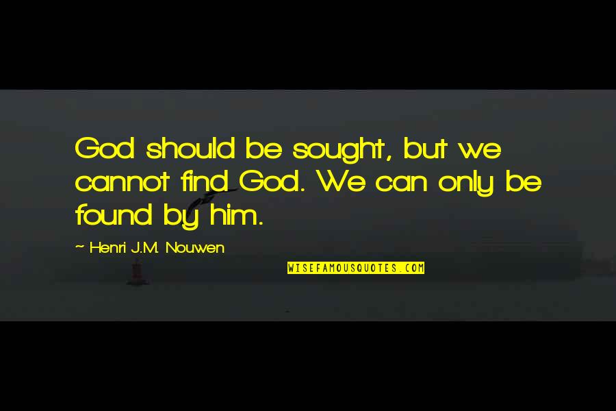 Best Moonlighting Quotes By Henri J.M. Nouwen: God should be sought, but we cannot find