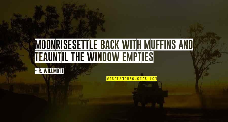 Best Moonrise Quotes By R. Willmott: Moonrisesettle back with muffins and teauntil the window