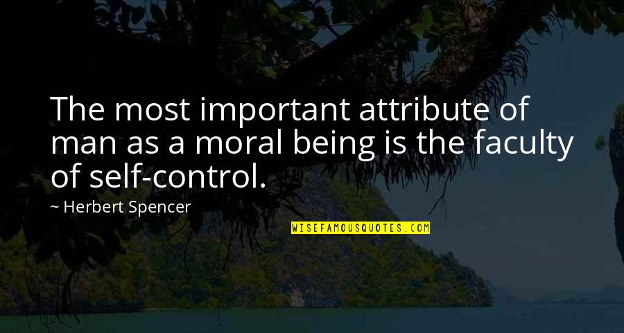 Best Moral Motivational Quotes By Herbert Spencer: The most important attribute of man as a Best Moral Motivational Quotes By Herbert Spencer: The most important attribute of man as a