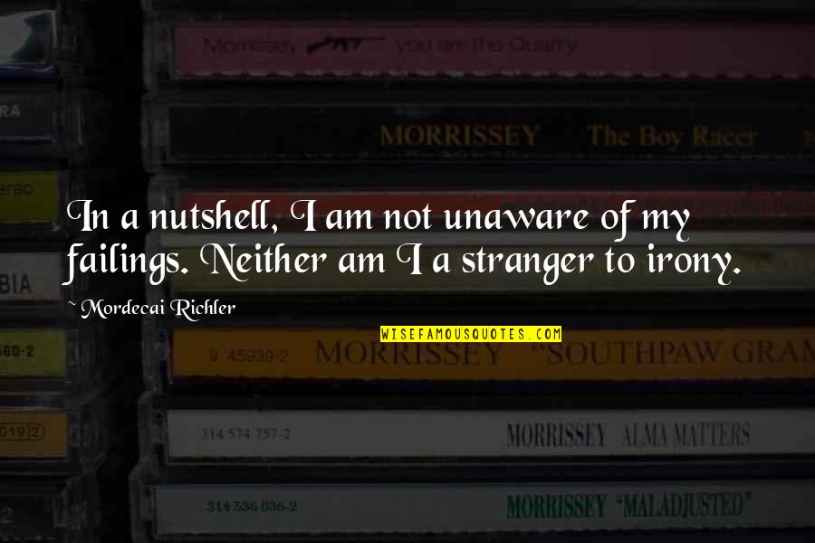 Best Mordecai Quotes By Mordecai Richler: In a nutshell, I am not unaware of
