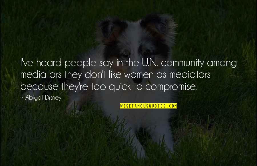 Best Mork And Mindy Quotes By Abigail Disney: I've heard people say in the U.N. community Best Mork And Mindy Quotes By Abigail Disney: I've heard people say in the U.N. community