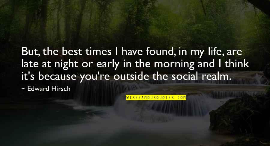 Best Morning Life Quotes By Edward Hirsch: But, the best times I have found, in Best Morning Life Quotes By Edward Hirsch: But, the best times I have found, in