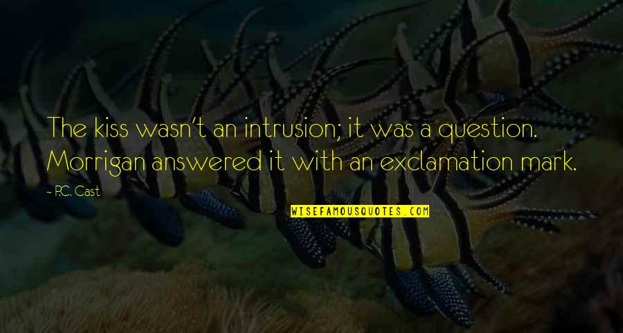 Best Morrigan Quotes By P.C. Cast: The kiss wasn't an intrusion; it was a Best Morrigan Quotes By P.C. Cast: The kiss wasn't an intrusion; it was a
