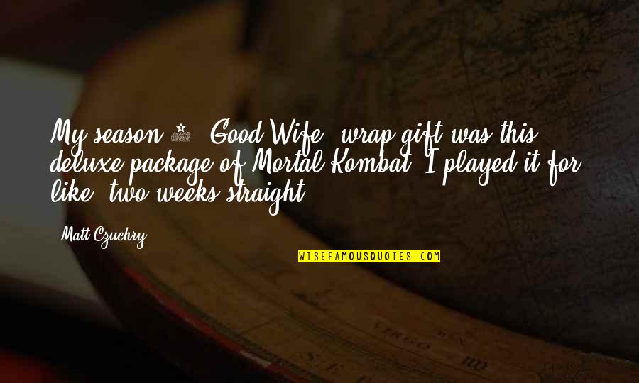 Best Mortal Kombat X Quotes By Matt Czuchry: My season 2 'Good Wife' wrap gift was