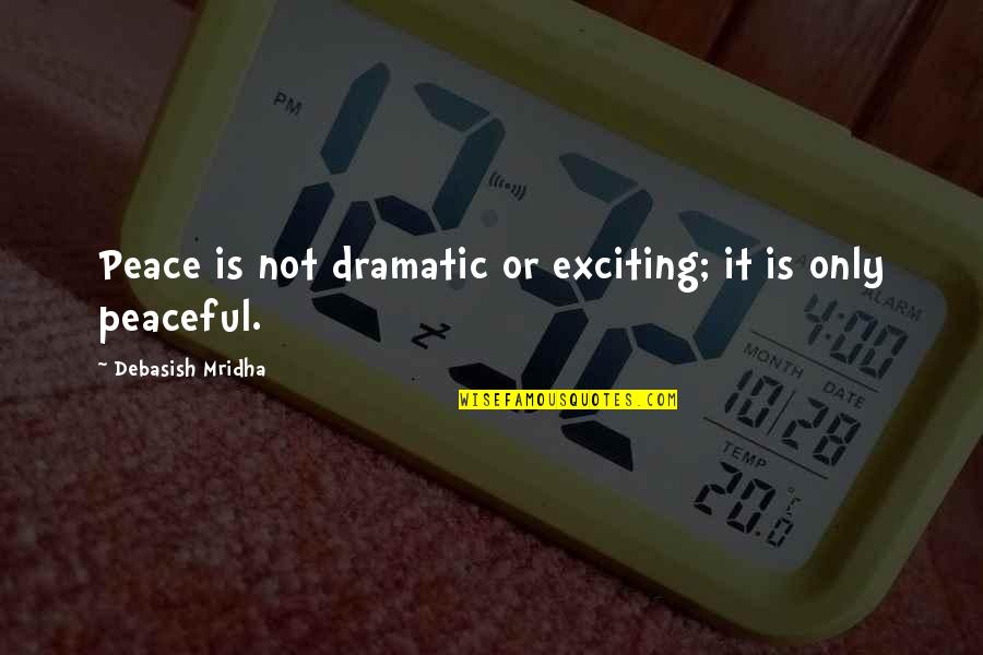 Best Morty Seinfeld Quotes By Debasish Mridha: Peace is not dramatic or exciting; it is Best Morty Seinfeld Quotes By Debasish Mridha: Peace is not dramatic or exciting; it is