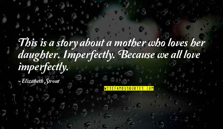 Best Mother Daughter Love Quotes By Elizabeth Strout: This is a story about a mother who