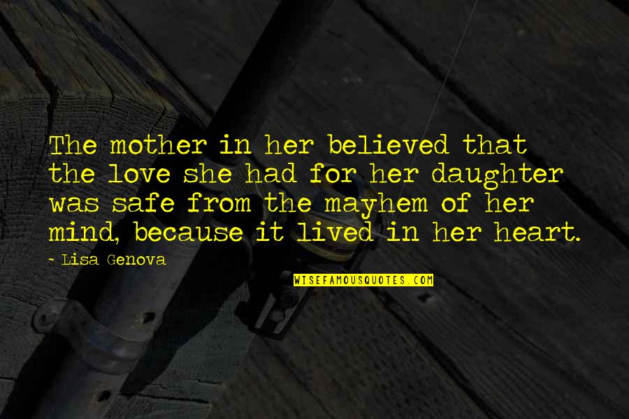 Best Mother Daughter Love Quotes By Lisa Genova: The mother in her believed that the love