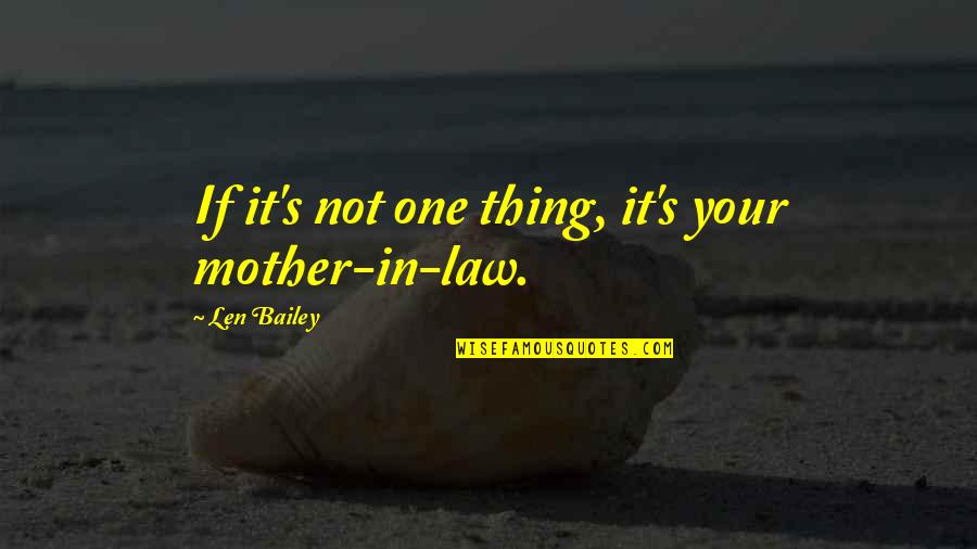 Best Mother In Law Ever Quotes By Len Bailey: If it's not one thing, it's your mother-in-law.