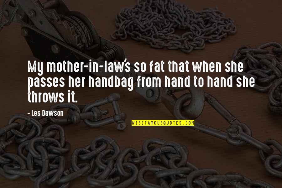 Best Mother In Law Ever Quotes By Les Dawson: My mother-in-law's so fat that when she passes