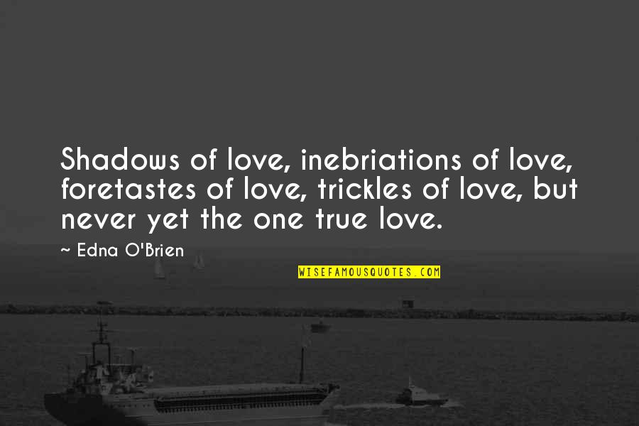 Best Mother Of Dragons Quotes By Edna O'Brien: Shadows of love, inebriations of love, foretastes of Best Mother Of Dragons Quotes By Edna O'Brien: Shadows of love, inebriations of love, foretastes of