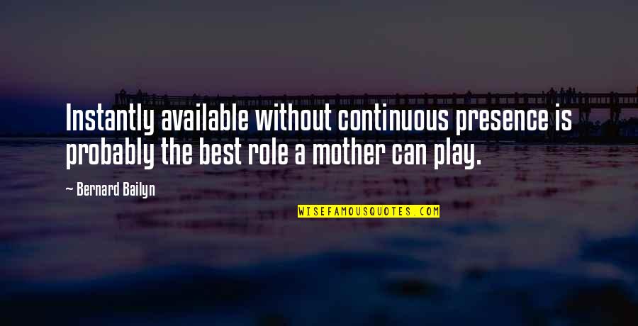 Best Mother Quotes By Bernard Bailyn: Instantly available without continuous presence is probably the