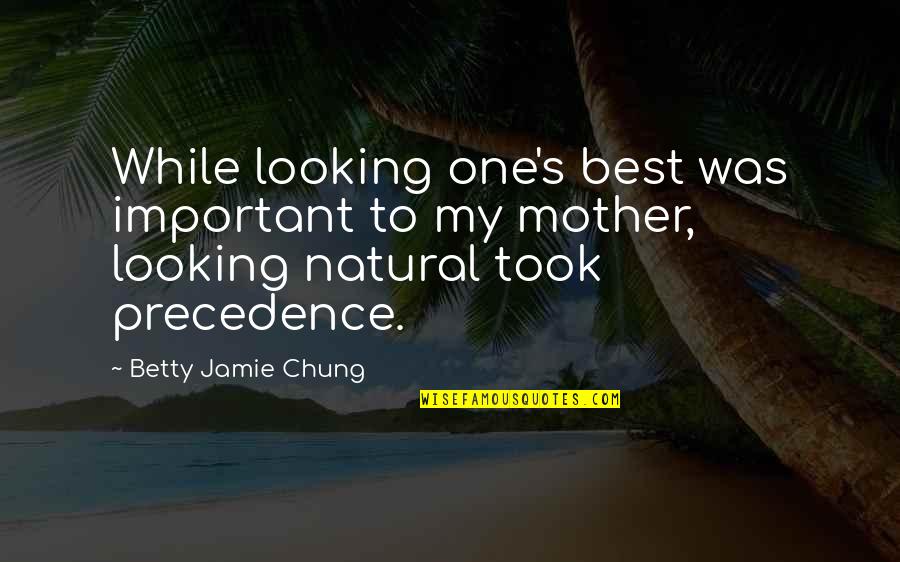 Best Mother Quotes By Betty Jamie Chung: While looking one's best was important to my