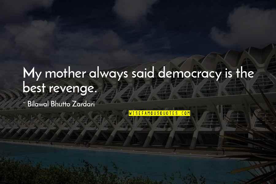 Best Mother Quotes By Bilawal Bhutto Zardari: My mother always said democracy is the best