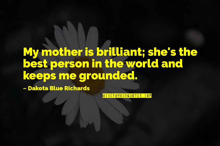 Best Mother Quotes By Dakota Blue Richards: My mother is brilliant; she's the best person
