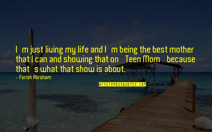 Best Mother Quotes By Farrah Abraham: I'm just living my life and I'm being